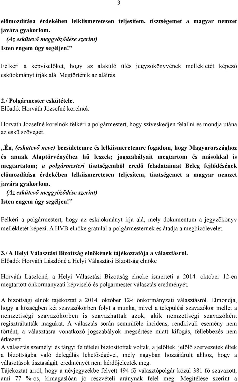 Előadó: Horváth Józsefné korelnök Horváth Józsefné korelnök felkéri a polgármestert, hogy szíveskedjen felállni és mondja utána az eskü szövegét.