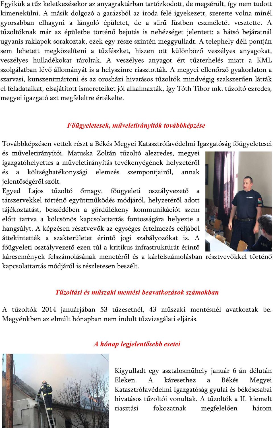 A tűzoltóknak már az épületbe történő bejutás is nehézséget jelentett: a hátsó bejáratnál ugyanis raklapok sorakoztak, ezek egy része szintén meggyulladt.