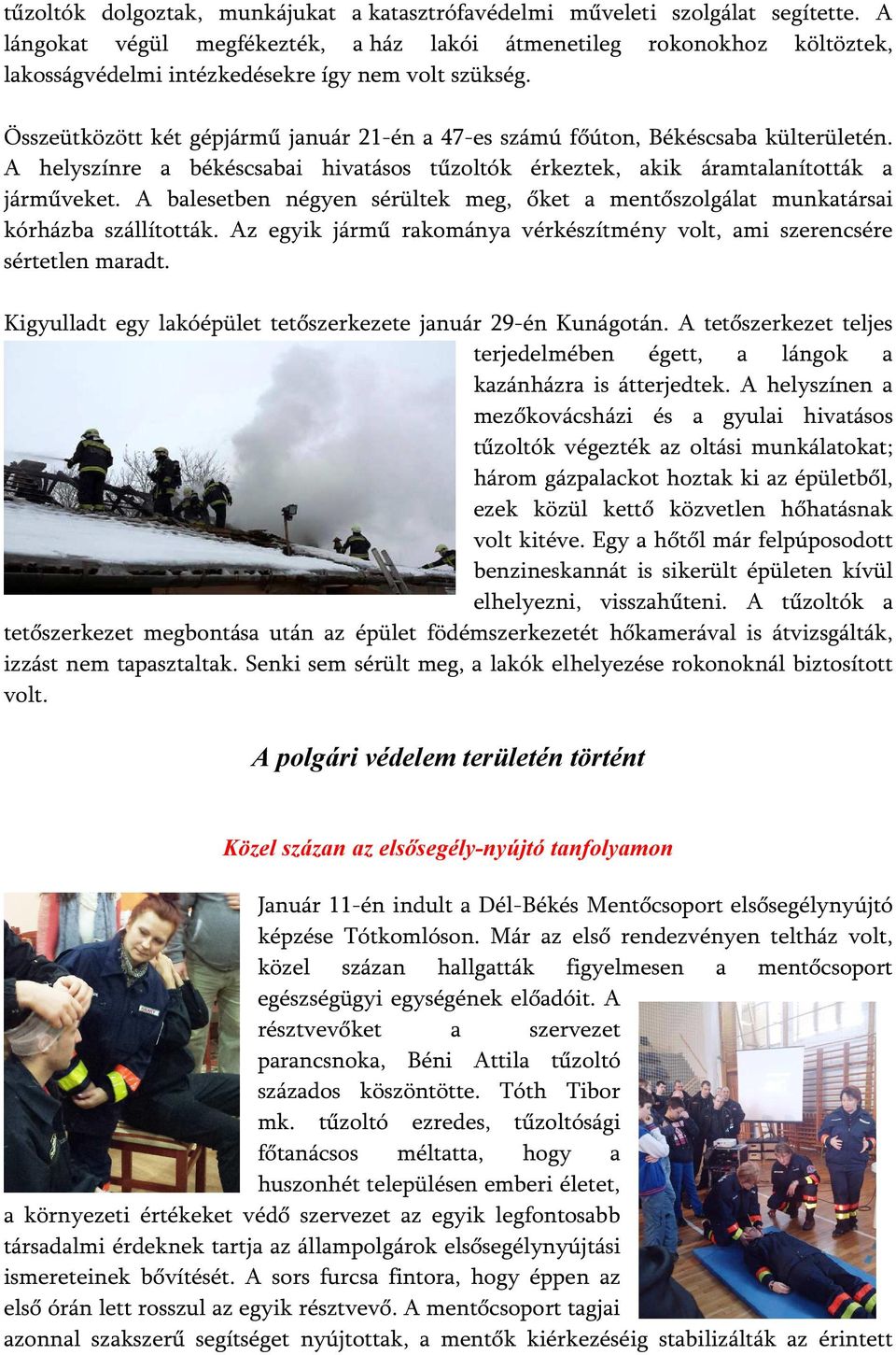 Összeütközött két gépjármű január 21-én a 47-es számú főúton, Békéscsaba külterületén. A helyszínre a békéscsabai hivatásos tűzoltók érkeztek, akik áramtalanították a járműveket.