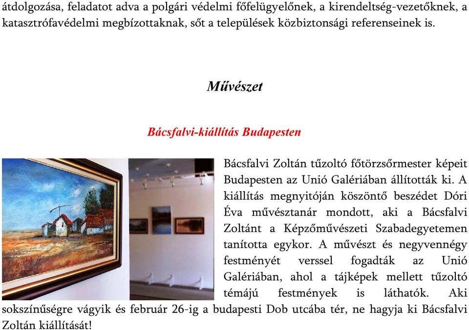 A kiállítás megnyitóján köszöntő beszédet Dóri Éva művésztanár mondott, aki a Bácsfalvi Zoltánt a Képzőművészeti Szabadegyetemen tanította egykor.