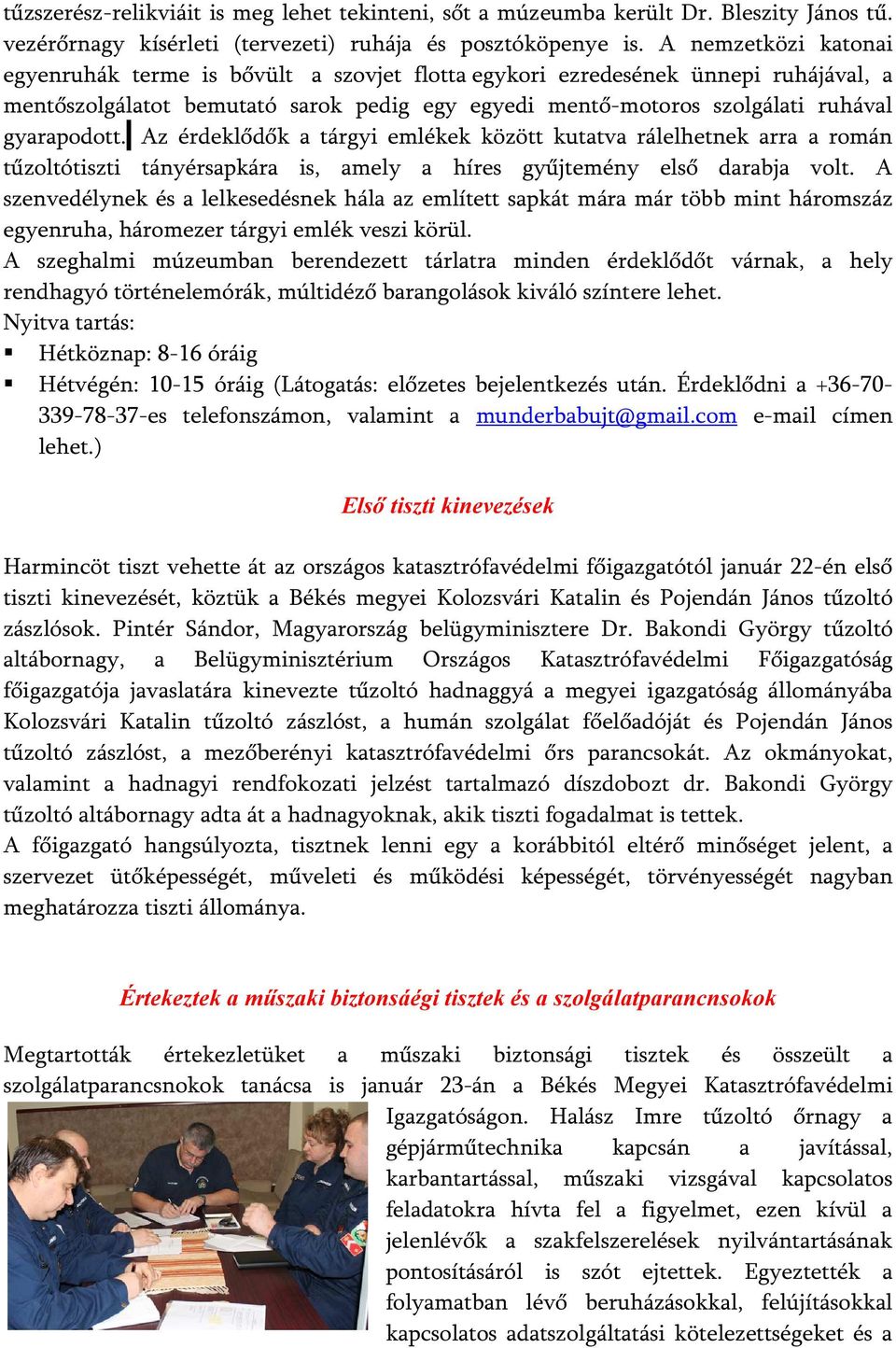 Az érdeklődők a tárgyi emlékek között kutatva rálelhetnek arra a román tűzoltótiszti tányérsapkára is, amely a híres gyűjtemény első darabja volt.