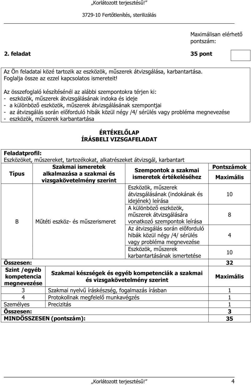 előforduló hibák közül négy /4/ sérülés vagy probléma - eszközök, műszerek karbantartása Eszközöket, műszereket, tartozékokat, alkatrészeket átvizsgál, karbantart Típus alkalmazása a szakmai és B