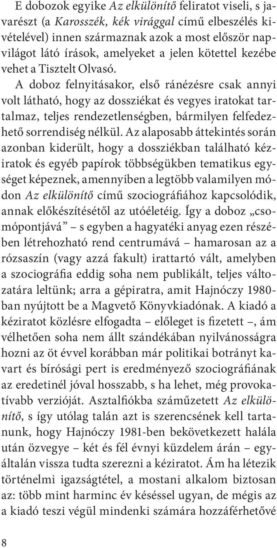 A doboz felnyitásakor, első ránézésre csak annyi volt látható, hogy az dossziékat és vegyes iratokat tartalmaz, teljes rendezetlenségben, bármilyen felfedezhető sorrendiség nélkül.