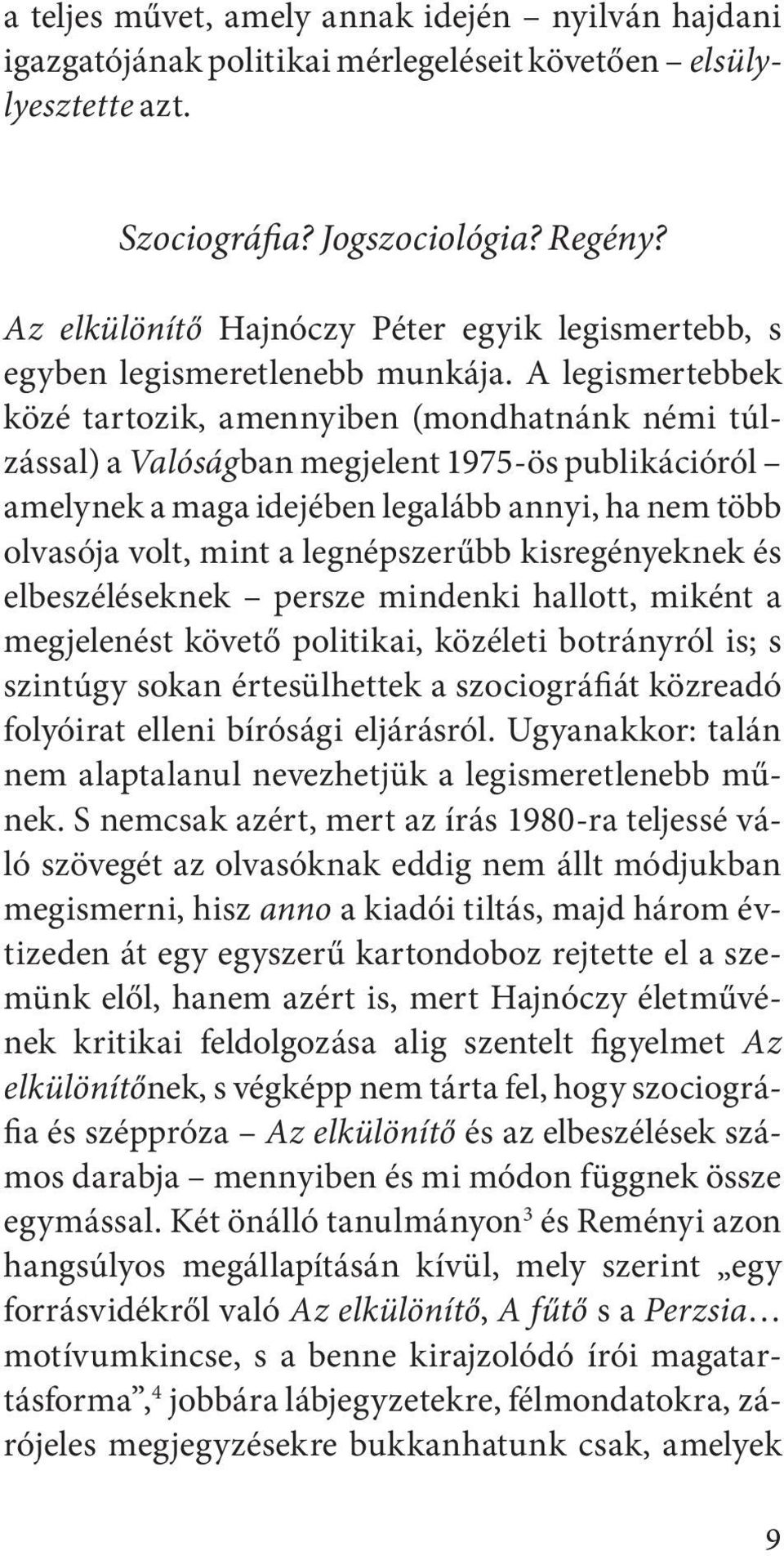 A legismertebbek közé tartozik, amennyiben (mondhatnánk némi túlzással) a Valóságban megjelent 1975-ös publikációról amelynek a maga idejében legalább annyi, ha nem több olvasója volt, mint a