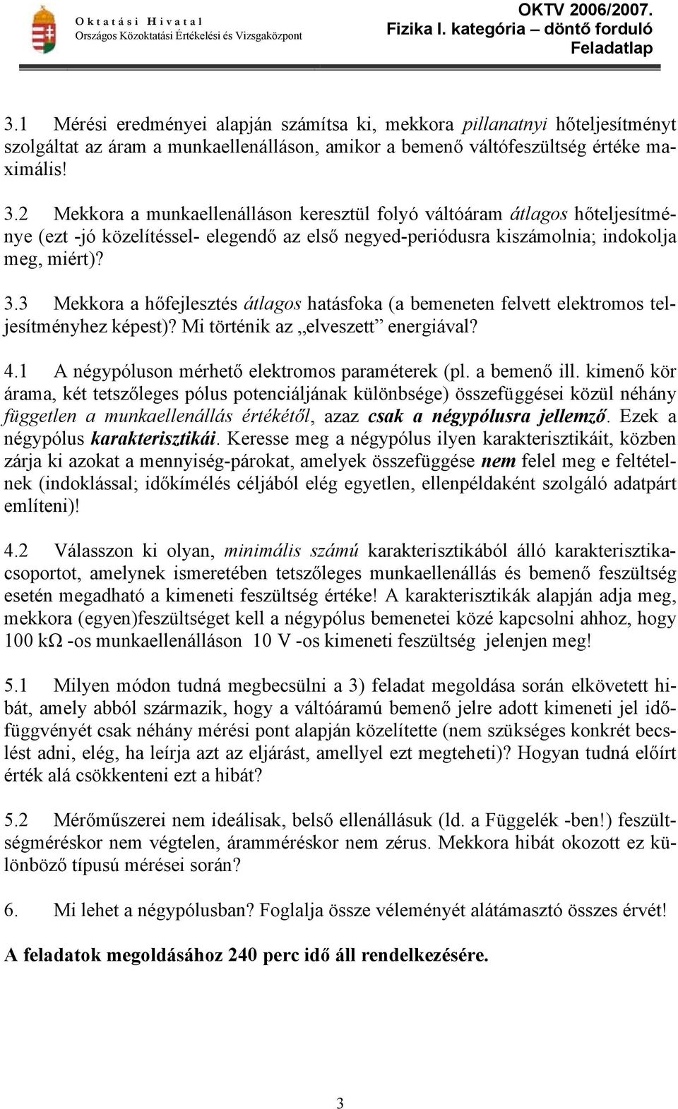 a bemenő ill. kimenő kör árama, két tetszőleges pólus potenciáljának különbsége) összefüggései közül néhány független a munkaellenállás értékétől, azaz csak a négypólusra jellemző.