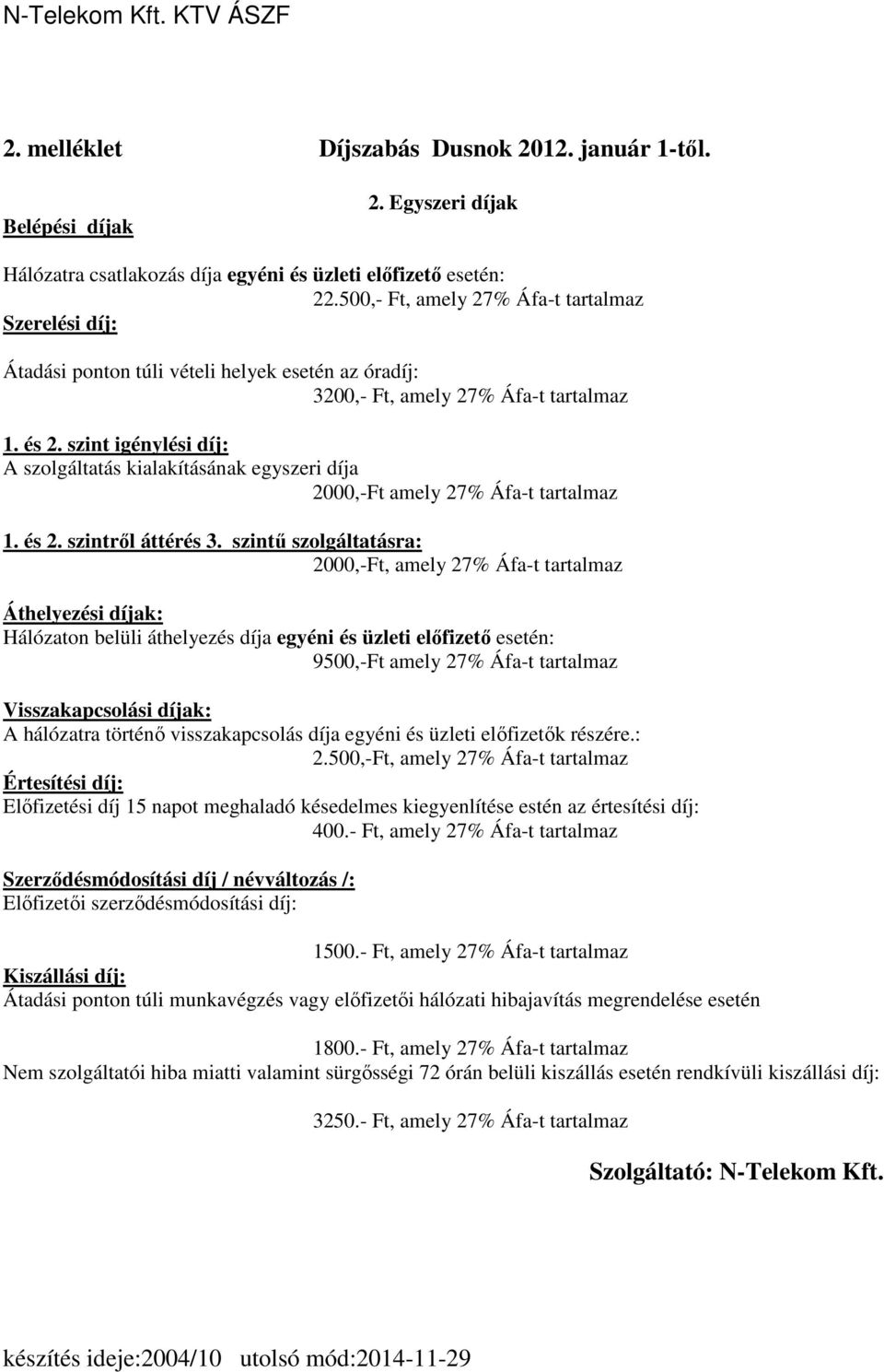 szint igénylési díj: A szolgáltatás kialakításának egyszeri díja 2000,-Ft amely 27% Áfa-t tartalmaz 1. és 2. szintről áttérés 3.