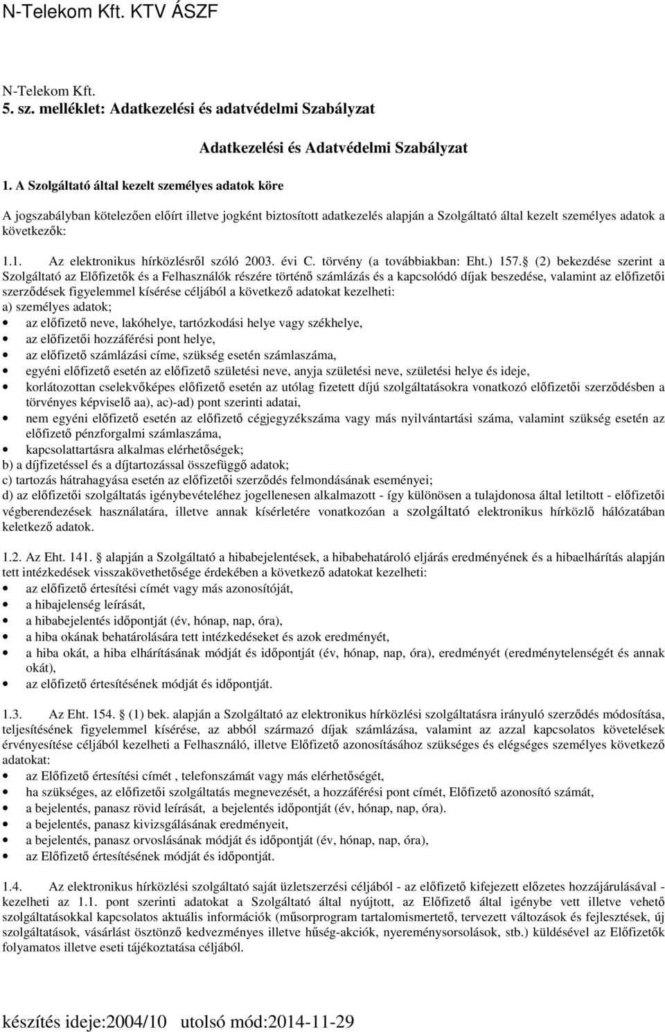 1. Az elektronikus hírközlésről szóló 2003. évi C. törvény (a továbbiakban: Eht.) 157.