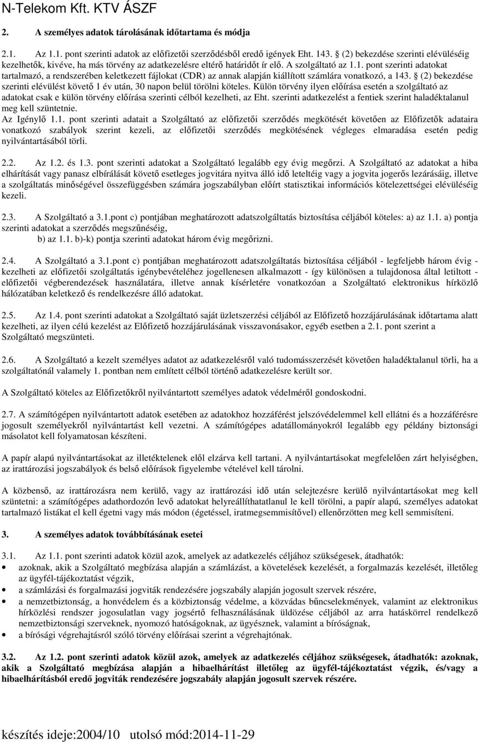 1. pont szerinti adatokat tartalmazó, a rendszerében keletkezett fájlokat (CDR) az annak alapján kiállított számlára vonatkozó, a 143.