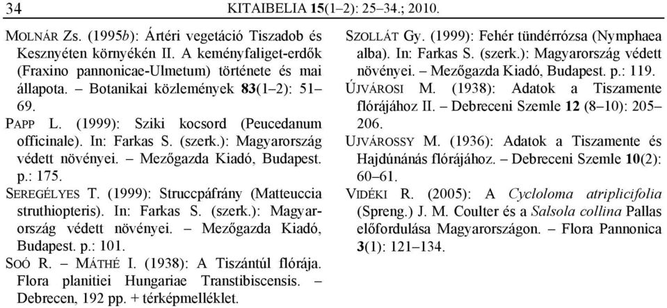 (1999): Struccpáfrány (Matteuccia struthiopteris). In: Farkas S. (szerk.): Magyarország védett növényei. Mezőgazda Kiadó, Budapest. p.: 101. SOÓ R. MÁTHÉ I. (1938): A Tiszántúl flórája.