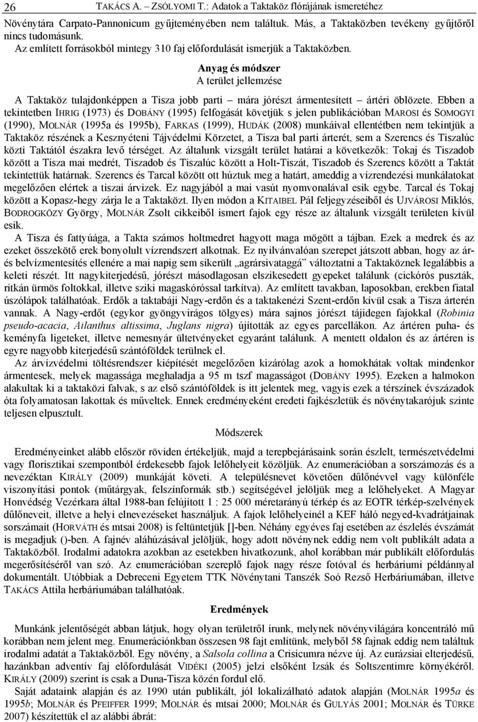 Anyag és módszer A terület jellemzése A Taktaköz tulajdonképpen a Tisza jobb parti mára jórészt ármentesített ártéri öblözete.