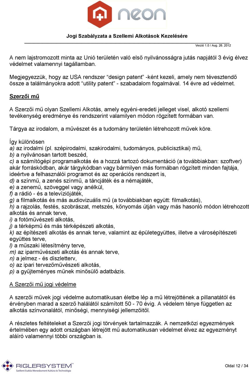 Szerzői mű A Szerzői mű olyan Szellemi Alkotás, amely egyéni-eredeti jelleget visel, alkotó szellemi tevékenység eredménye és rendszerint valamilyen módon rögzített formában van.