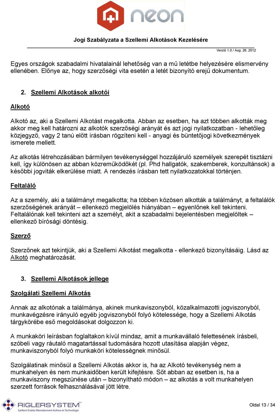 Abban az esetben, ha azt többen alkották meg akkor meg kell határozni az alkotók szerzőségi arányát és azt jogi nyilatkozatban - lehetőleg közjegyző, vagy 2 tanú előtt írásban rögzíteni kell - anyagi