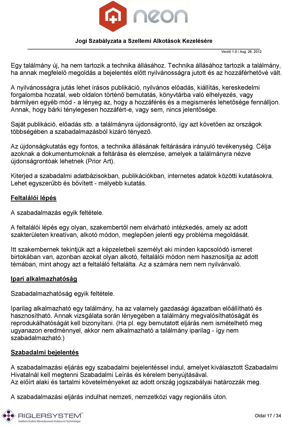 lényeg az, hogy a hozzáférés és a megismerés lehetősége fennálljon. Annak, hogy bárki ténylegesen hozzáfért-e, vagy sem, nincs jelentősége. Saját publikáció, előadás stb.