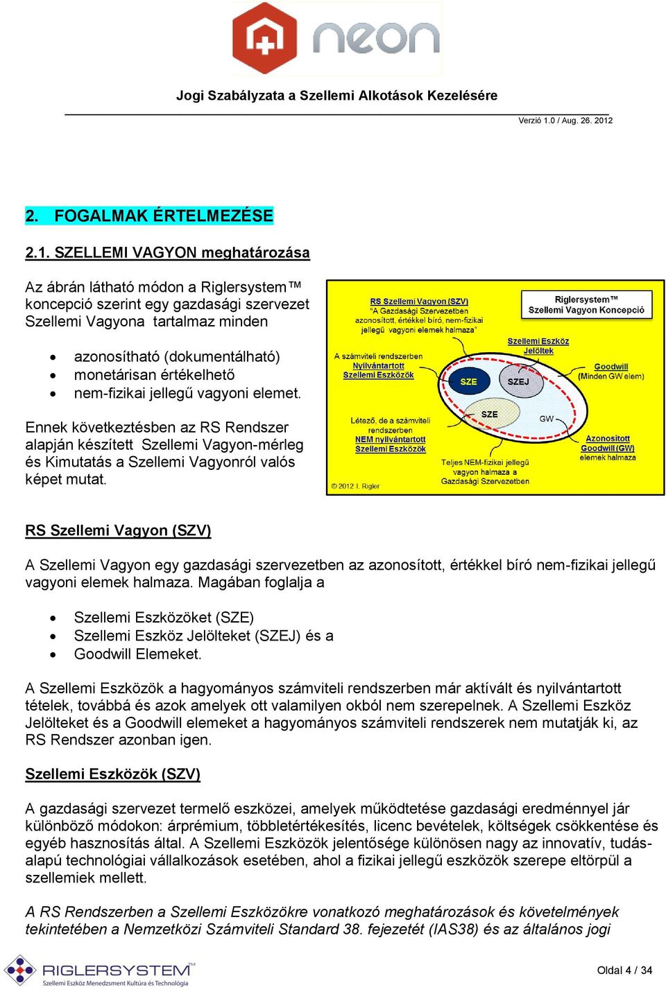 nem-fizikai jellegű vagyoni elemet. Ennek következtésben az RS Rendszer alapján készített Szellemi Vagyon-mérleg és Kimutatás a Szellemi Vagyonról valós képet mutat.