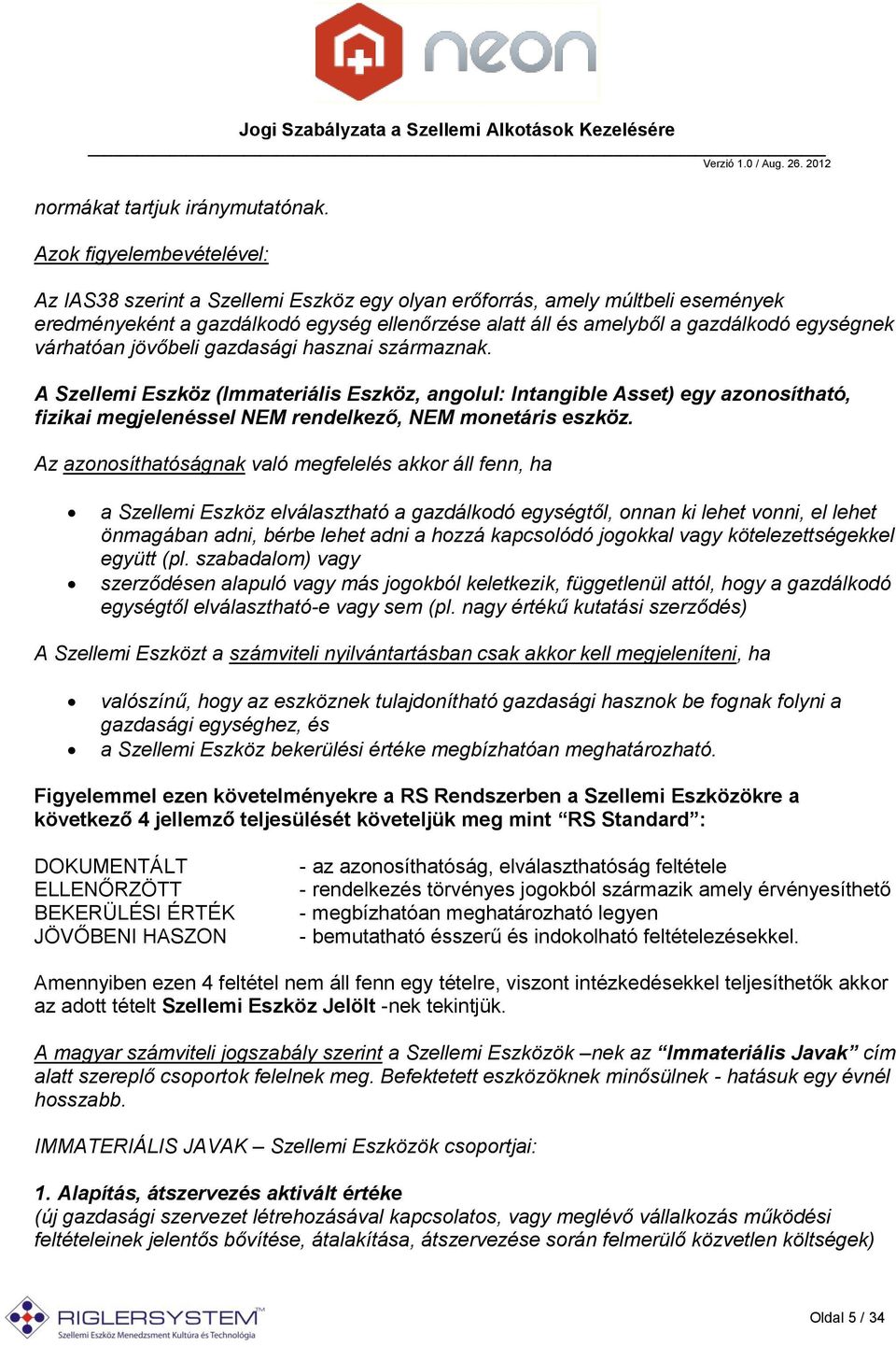 várhatóan jövőbeli gazdasági hasznai származnak. A Szellemi Eszköz (Immateriális Eszköz, angolul: Intangible Asset) egy azonosítható, fizikai megjelenéssel NEM rendelkező, NEM monetáris eszköz.