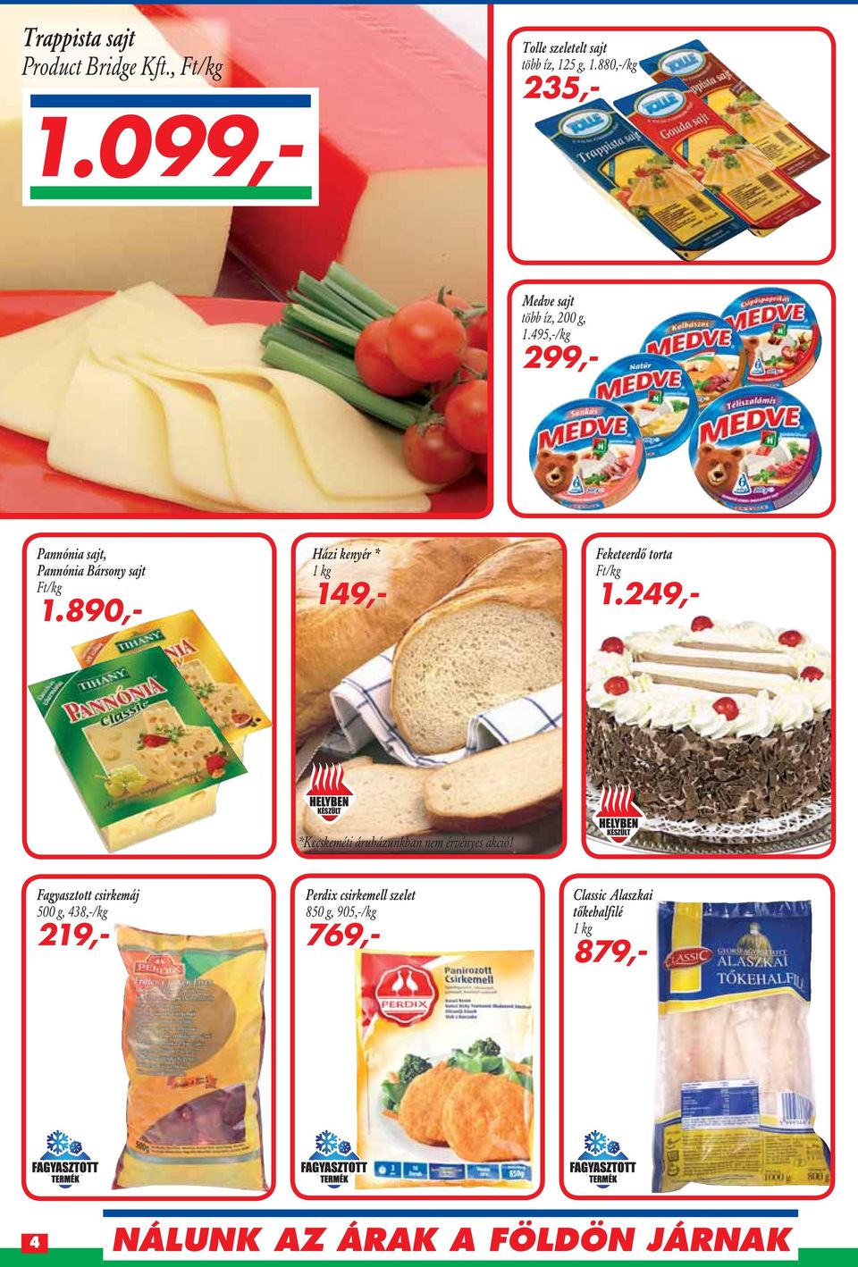 890,- Házi kenyér * 1 kg 149,- Feketeerdô torta 1.249,- KÉSZÜLT *Kecskeméti áruházunkban nem érvényes akció!