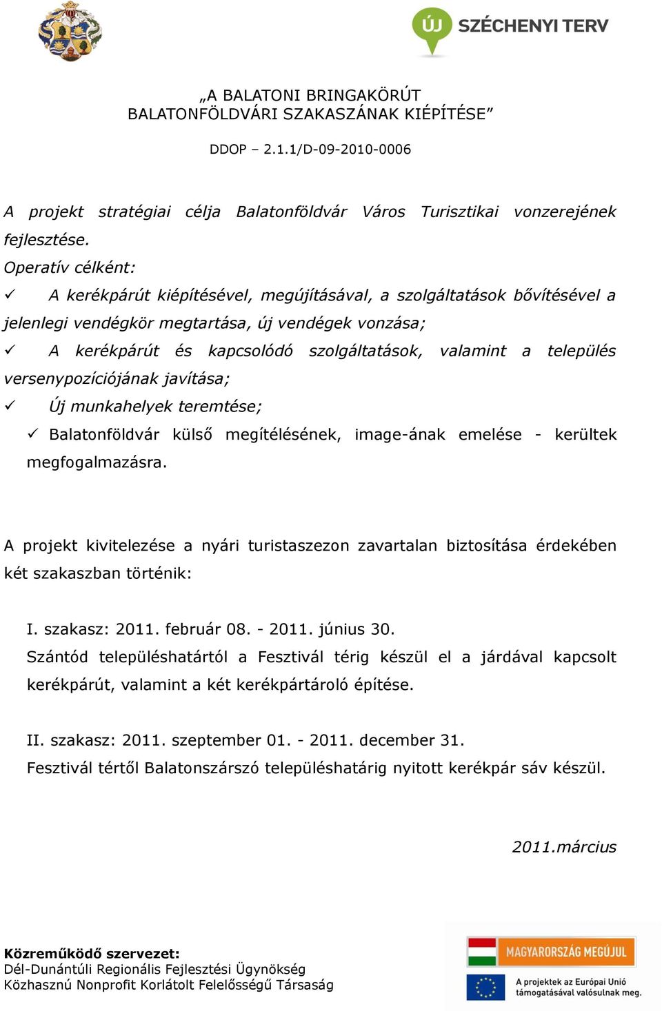 település versenypozíciójának javítása; Új munkahelyek teremtése; Balatonföldvár külső megítélésének, image-ának emelése - kerültek megfogalmazásra.