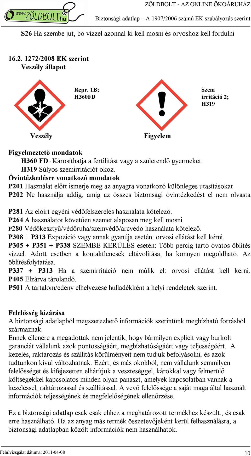 Óvintézkedésre vonatkozó mondatok P201 Használat előtt ismerje meg az anyagra vonatkozó különleges utasításokat P202 Ne használja addig, amíg az összes biztonsági óvintézkedést el nem olvasta P281 Az