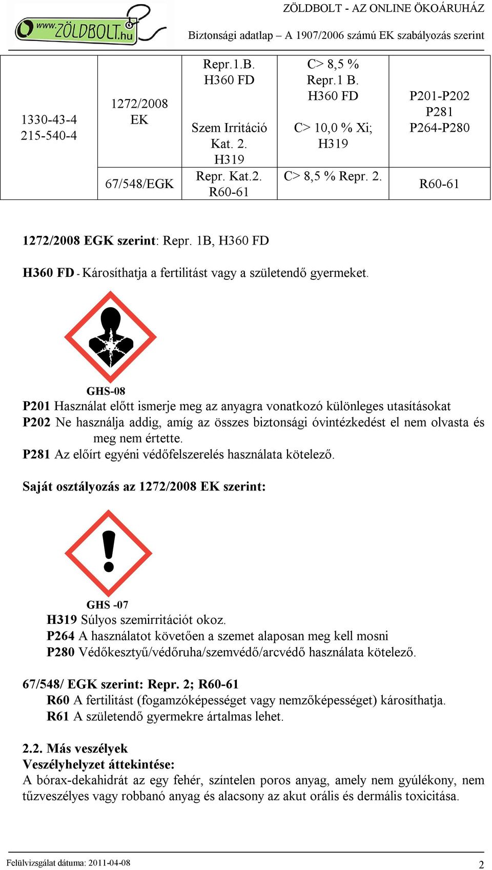 GHS-08 P201 Használat előtt ismerje meg az anyagra vonatkozó különleges utasításokat P202 Ne használja addig, amíg az összes biztonsági óvintézkedést el nem olvasta és meg nem értette.