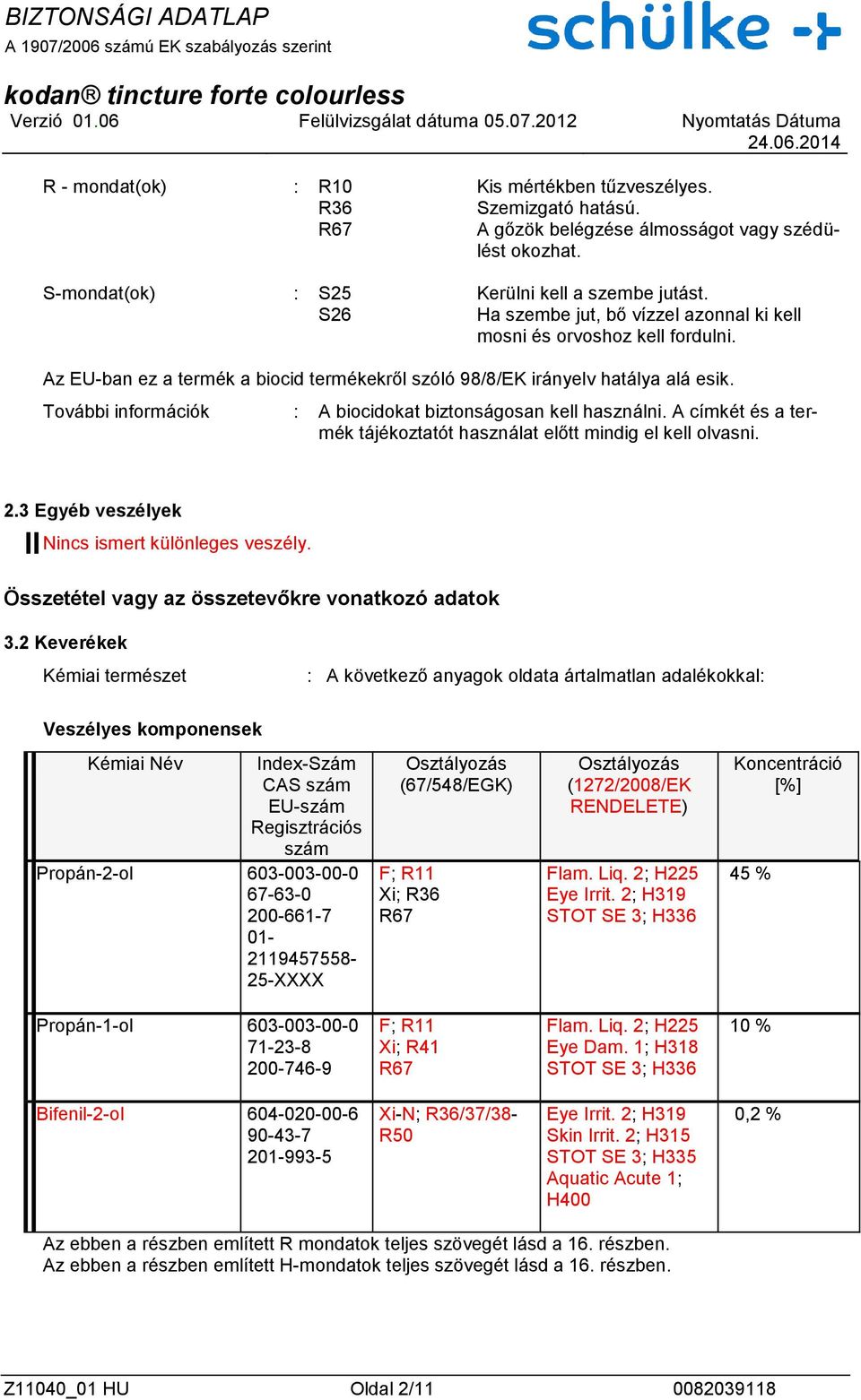 További információk : A biocidokat biztonságosan kell használni. A címkét és a termék tájékoztatót használat előtt mindig el kell olvasni. 2.3 Egyéb veszélyek Nincs ismert különleges veszély.