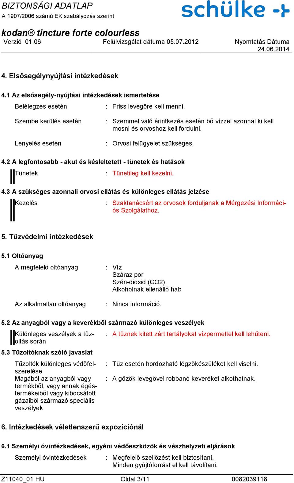 2 A legfontosabb - akut és késleltetett - tünetek és hatások Tünetek : Tünetileg kell kezelni. 4.