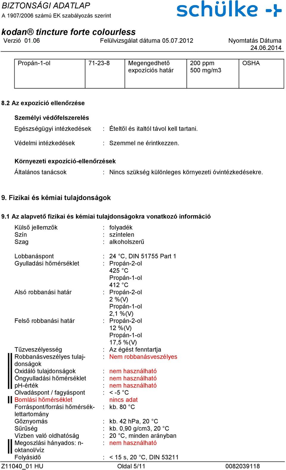 Környezeti expozíció-ellenőrzések Általános tanácsok : Nincs szükség különleges környezeti óvintézkedésekre. 9. Fizikai és kémiai tulajdonságok 9.