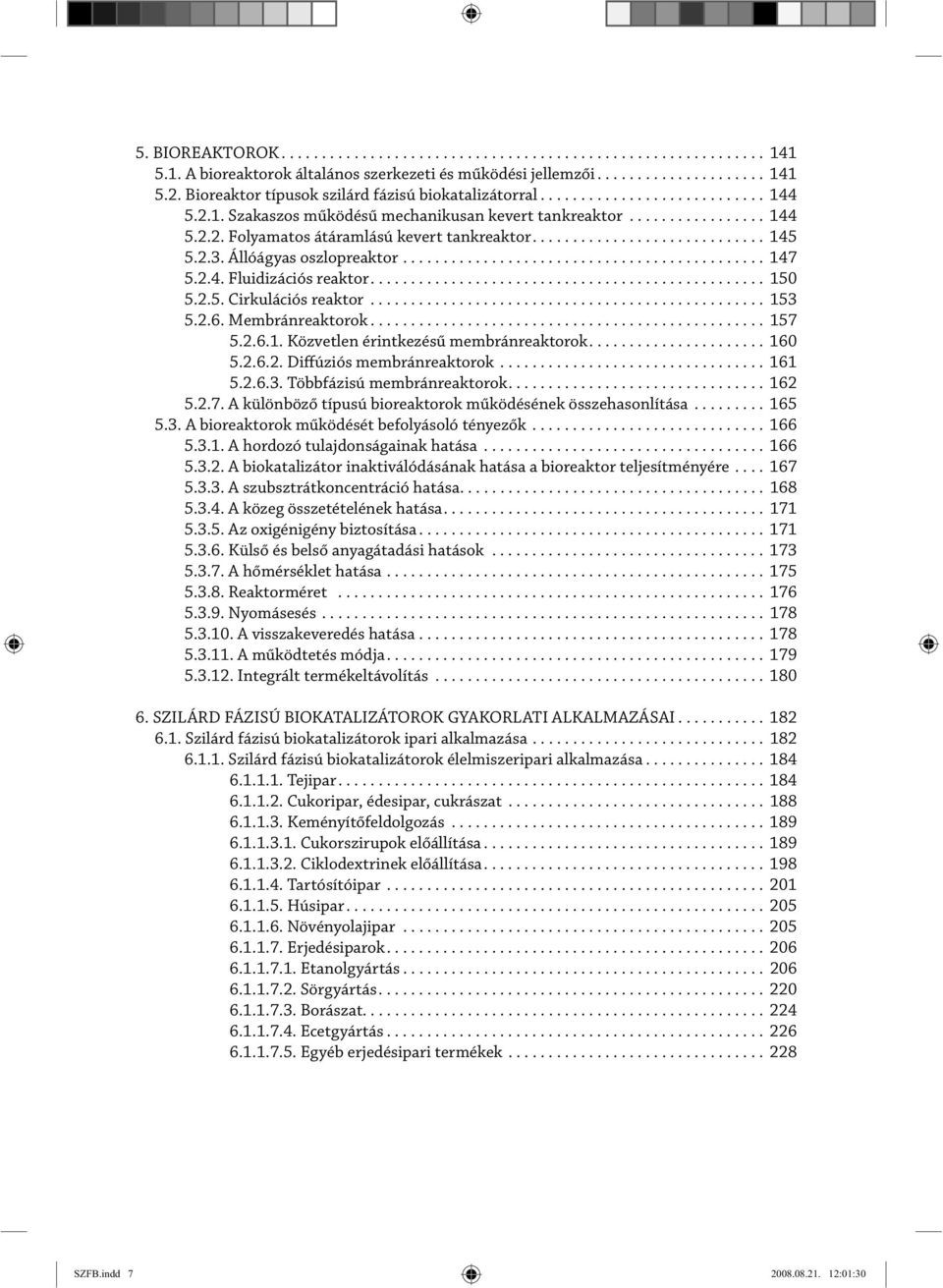 ............................ 145 5.2.3. Állóágyas oszlopreaktor............................................. 147 5.2.4. Fluidizációs reaktor................................................. 150 5.2.5. Cirkulációs reaktor.