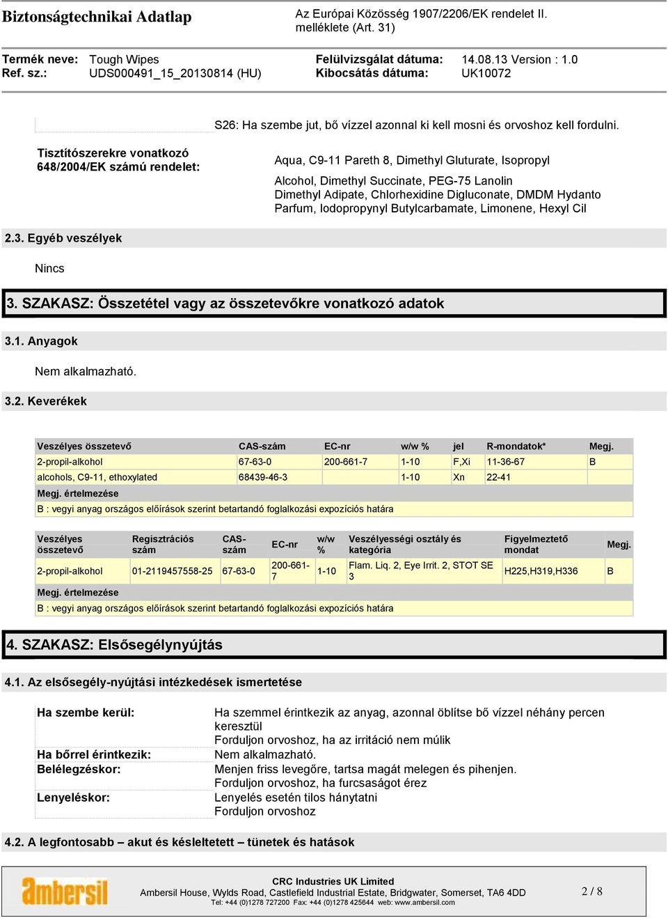 DMDM Hydanto Parfum, Iodopropynyl Butylcarbamate, Limonene, Hexyl Cil 2.3. Egyéb veszélyek Nincs 3. SZAKASZ: Összetétel vagy az összetevőkre vonatkozó adatok 3.1. Anyagok Nem alkalmazható. 3.2. Keverékek Veszélyes összetevő CAS-szám EC-nr w/w % jel R-mondatok* Megj.