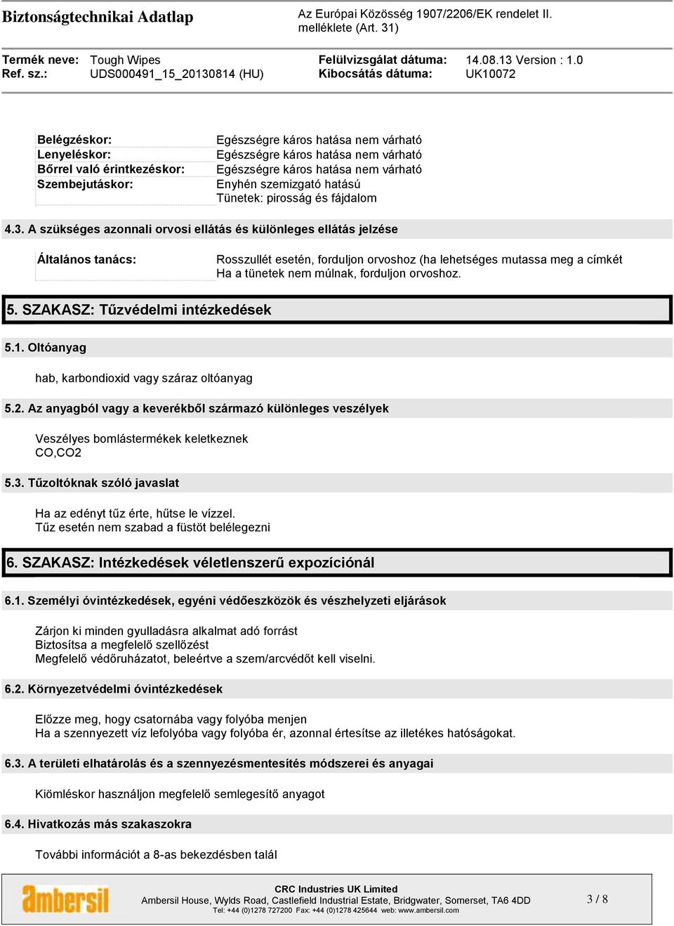 orvoshoz. 5. SZAKASZ: Tűzvédelmi intézkedések 5.1. Oltóanyag hab, karbondioxid vagy száraz oltóanyag 5.2.