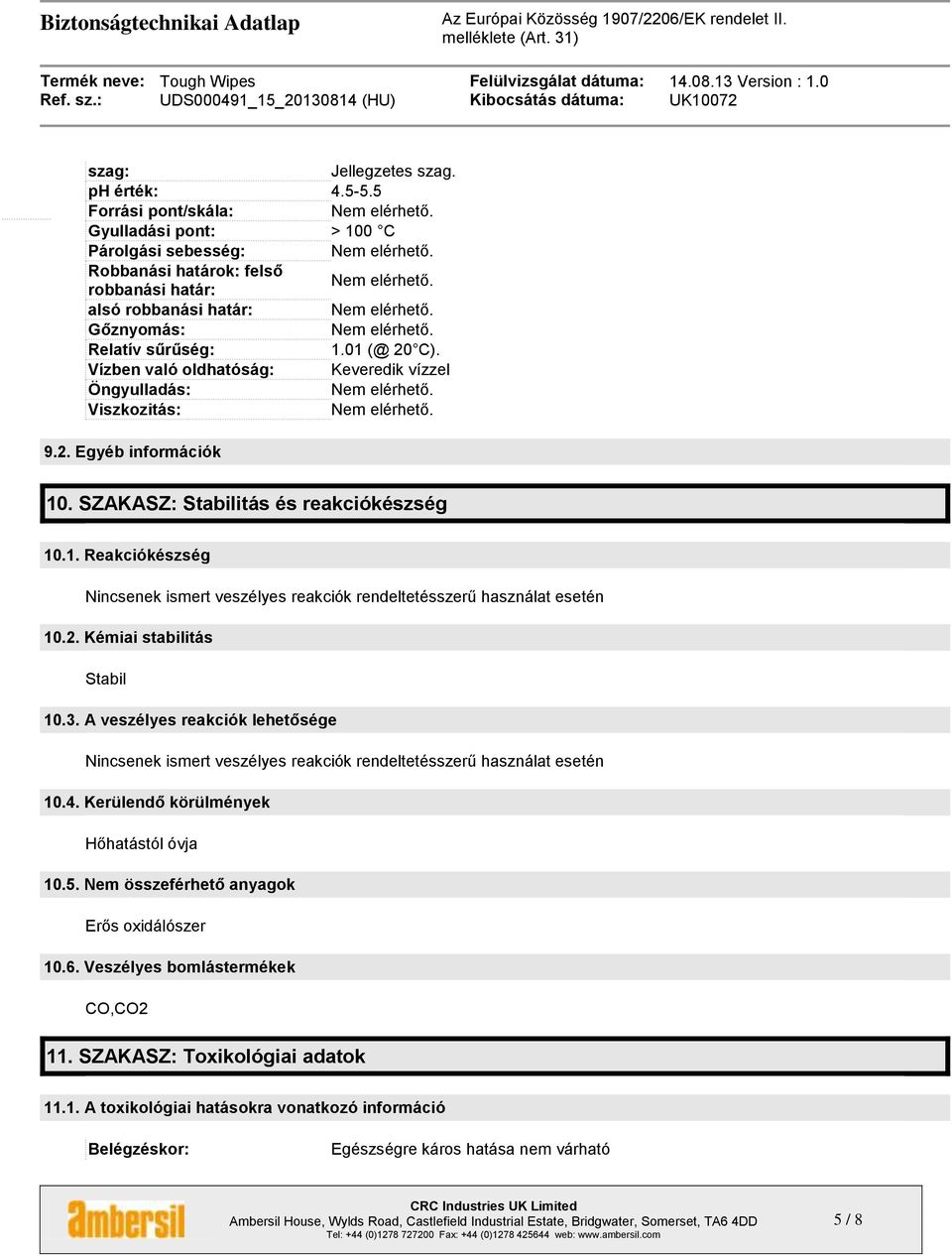 Vízben való oldhatóság: Keveredik vízzel Öngyulladás: Viszkozitás: 9.2. Egyéb információk 10. SZAKASZ: Stabilitás és reakciókészség 10.1. Reakciókészség Nincsenek ismert veszélyes reakciók rendeltetésszerű használat esetén 10.