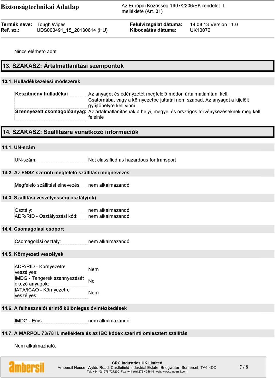 Szennyezett csomagolóanyag: Az ártalmatlanításnak a helyi, megyei és országos törvénykezéseknek meg kell felelnie 14. SZAKASZ: Szállításra vonatkozó információk 14.1. UN-szám UN-szám: Not classified as hazardous for transport 14.