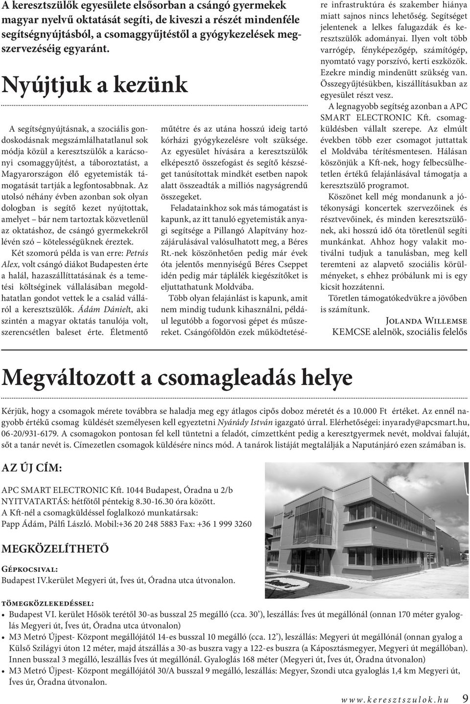 Nyújtjuk a kezünk A segítségnyújtásnak, a szociális gondoskodásnak megszámlálhatatlanul sok módja közül a keresztszülők a karácsonyi csomaggyűjtést, a táboroztatást, a Magyarországon élő egyetemisták