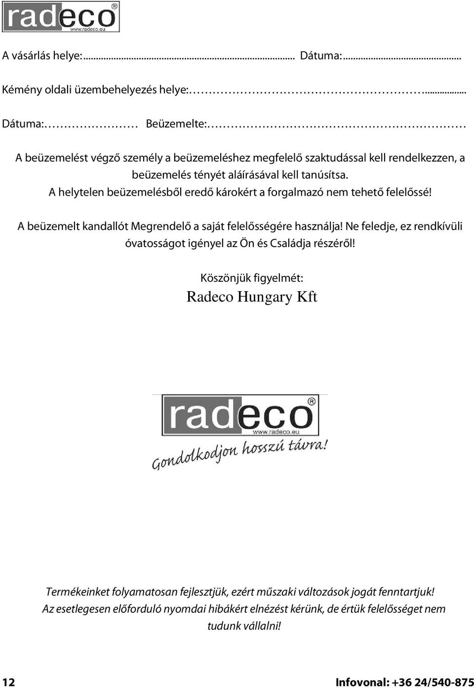 A helytelen beüzemelésből eredő károkért a forgalmazó nem tehető felelőssé! A beüzemelt kandallót Megrendelő a saját felelősségére használja!