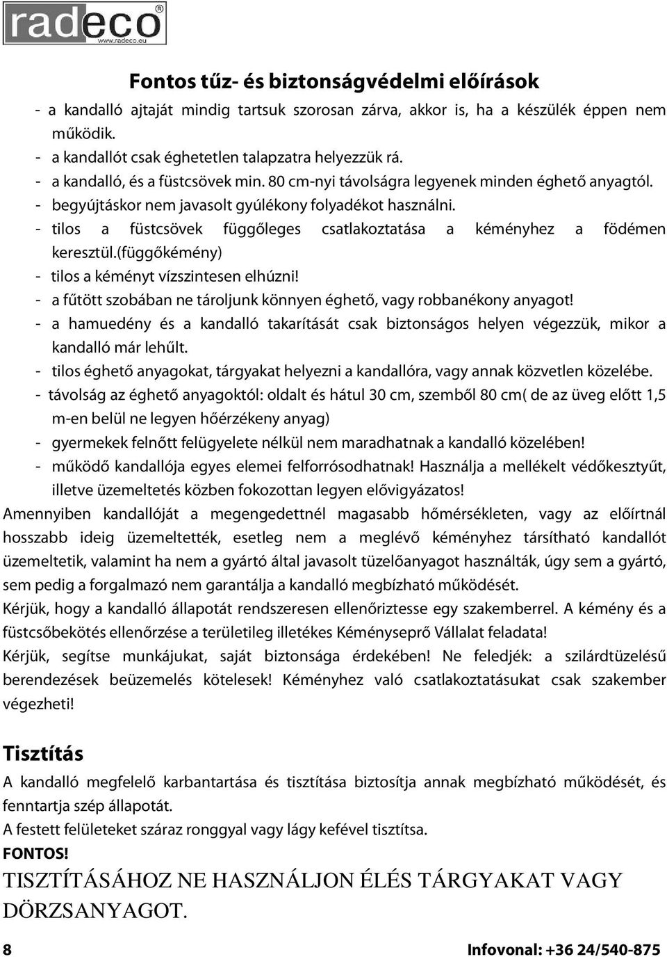 - tilos a füstcsövek függőleges csatlakoztatása a kéményhez a födémen keresztül.(függőkémény) - tilos a kéményt vízszintesen elhúzni!
