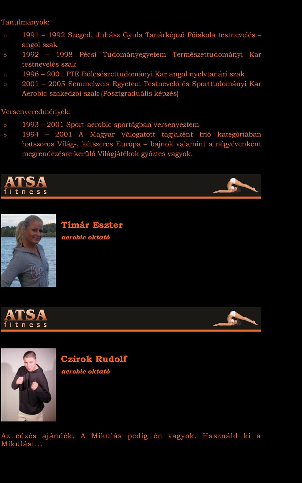 Versenyeredmények: 1993 2001 Sprt-aerbic sprtágban versenyeztem 1994 2001 A Magyar Válgattt tagjaként trió kategóriában hatszrs Világ-, kétszeres Európa bajnk valamint