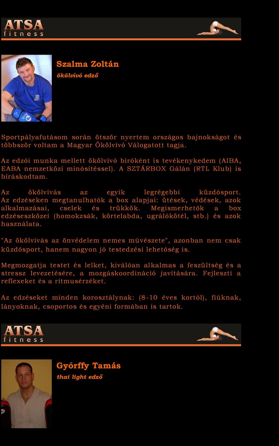 Az edzéseken megtanulhatók a bx alapjai: ütések, védések, azk alkalmazásai, cselek és trükkök. Megismerhetők a bx edzéseszközei (hmkzsák, körtelabda, ugrálókötél, stb.) és azk használata.