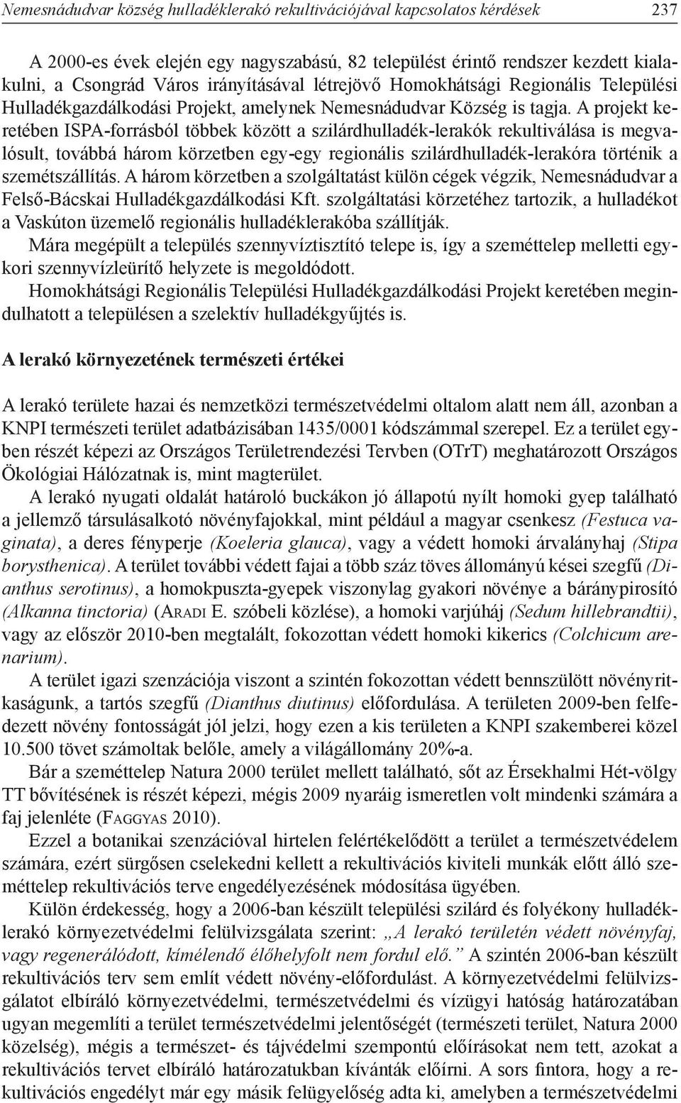 A projekt keretében ISPA-forrásból többek között a szilárdhulladék-lerakók rekultiválása is megvalósult, továbbá három körzetben egy-egy regionális szilárdhulladék-lerakóra történik a szemétszállítás.