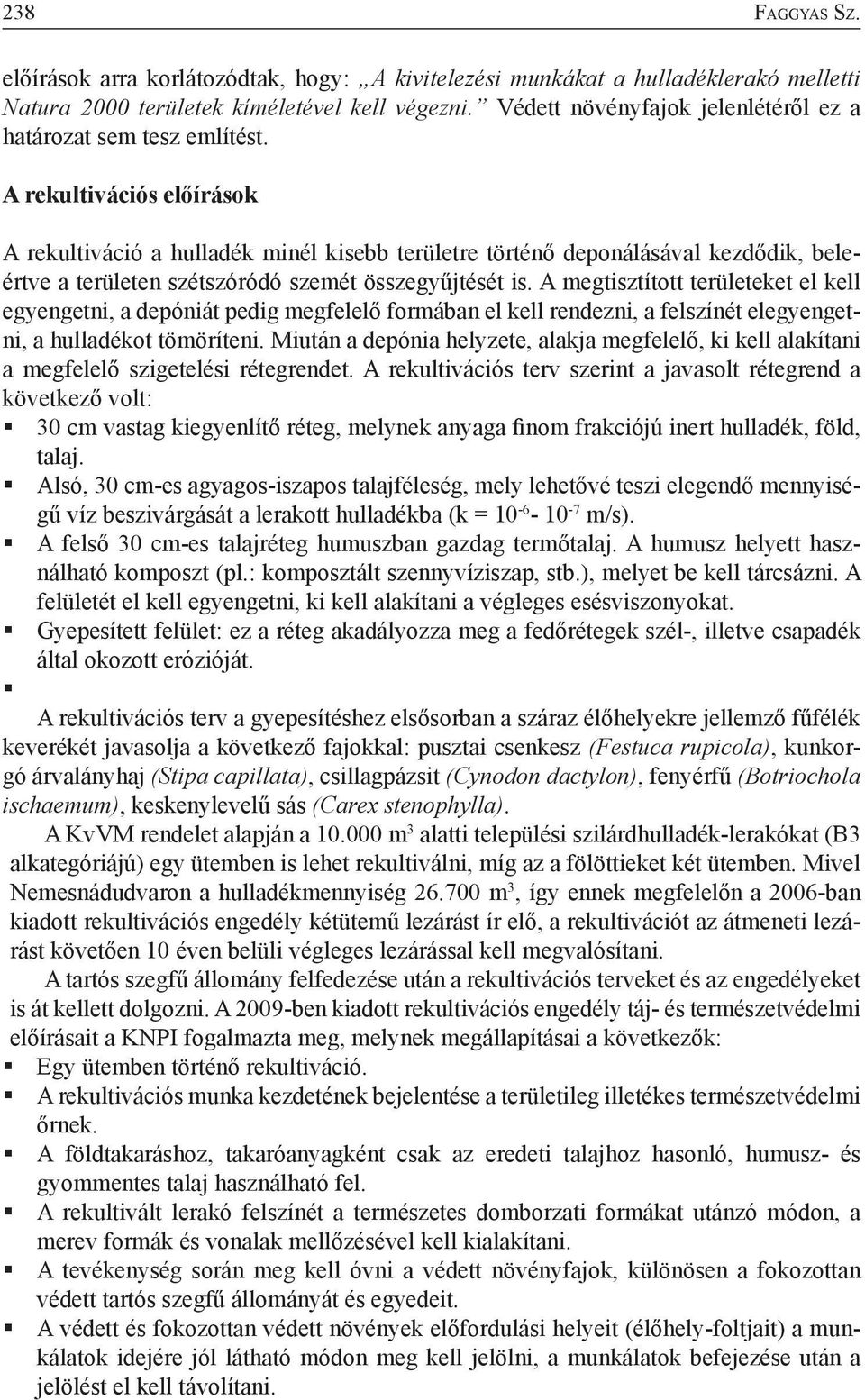 A rekultivációs előírások A rekultiváció a hulladék minél kisebb területre történő deponálásával kezdődik, beleértve a területen szétszóródó szemét összegyűjtését is.