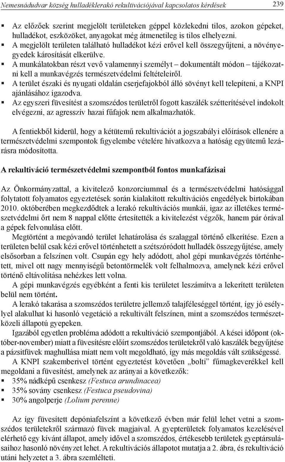 A munkálatokban részt vevő valamennyi személyt dokumentált módon tájékozatni kell a munkavégzés természetvédelmi feltételeiről.