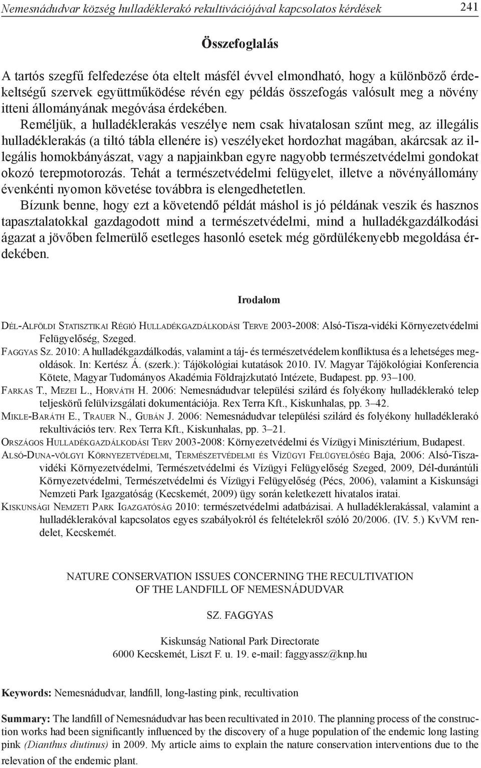 Reméljük, a hulladéklerakás veszélye nem csak hivatalosan szűnt meg, az illegális hulladéklerakás (a tiltó tábla ellenére is) veszélyeket hordozhat magában, akárcsak az illegális homokbányászat, vagy