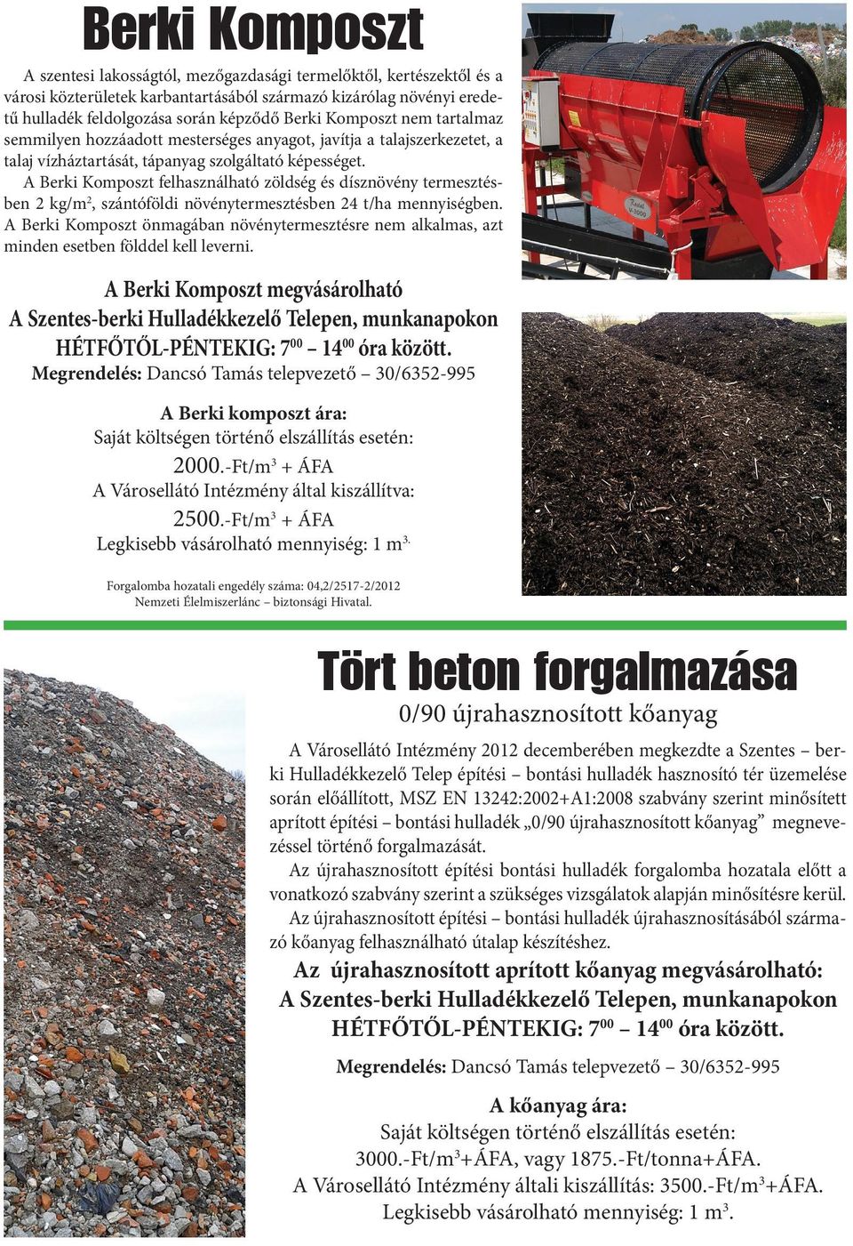 A Berki Komposzt felhasználható zöldség és dísznövény termesztésben 2 kg/m2, szántóföldi növénytermesztésben 24 t/ha mennyiségben.