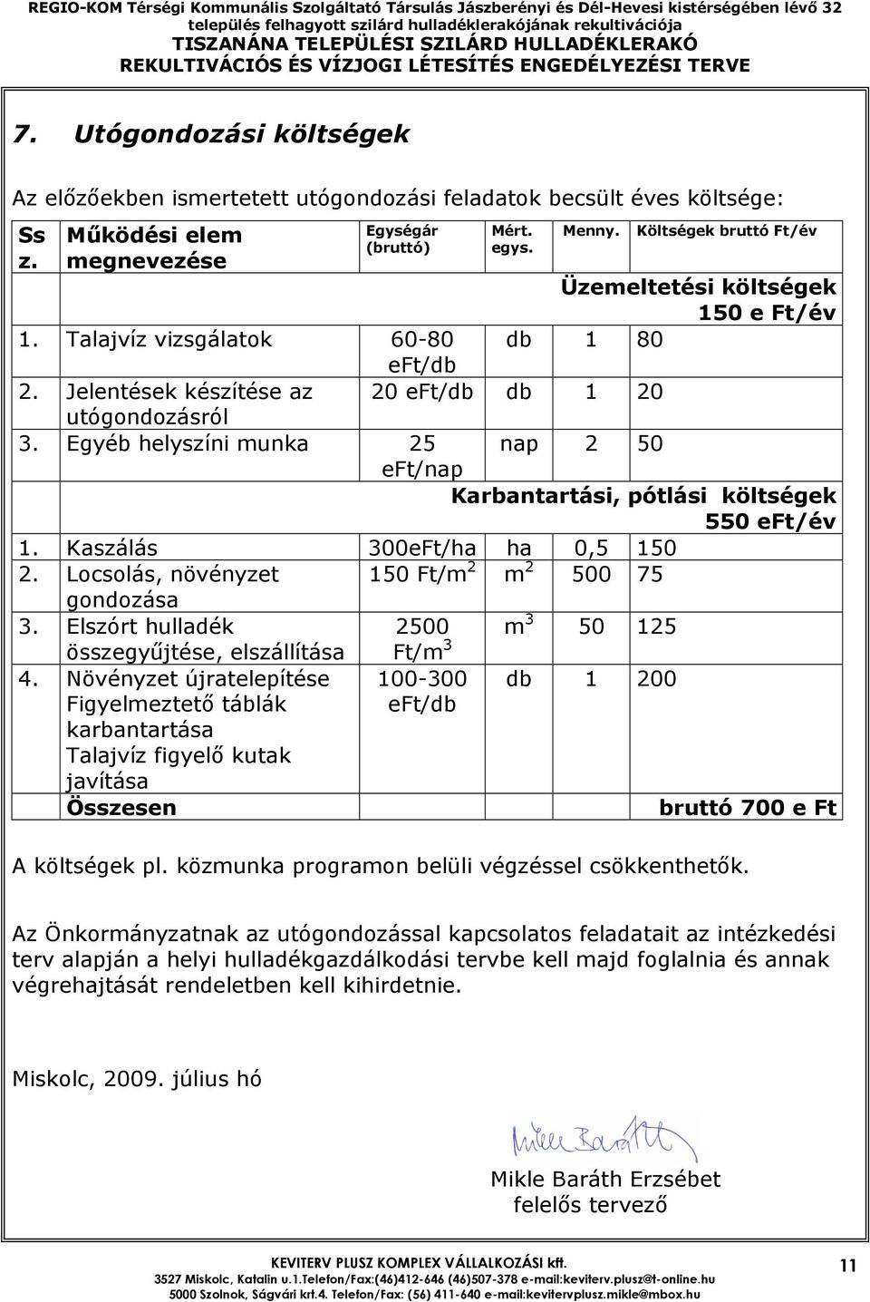 Egyéb helyszíni munka 25 nap 2 50 eft/nap Karbantartási, pótlási költségek 550 eft/év 1. Kaszálás 300eFt/ha ha 0,5 150 2. Locsolás, növényzet 150 Ft/m 2 m 2 500 75 gondozása 3.