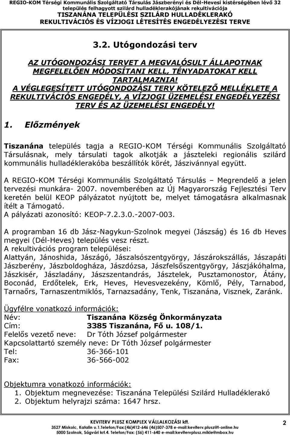 Elızmények Tiszanána település tagja a REGIO-KOM Térségi Kommunális Szolgáltató Társulásnak, mely társulati tagok alkotják a jászteleki regionális szilárd kommunális hulladéklerakóba beszállítók