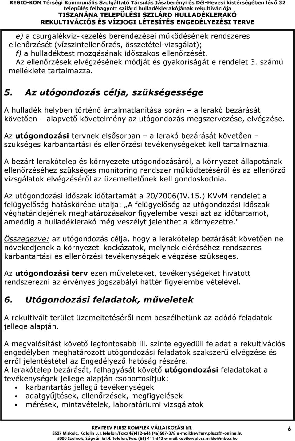Az utógondozás célja, szükségessége A hulladék helyben történı ártalmatlanítása során a lerakó bezárását követıen alapvetı követelmény az utógondozás megszervezése, elvégzése.