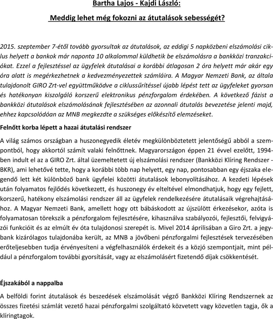 Ezzel a fejlesztéssel az ügyfelek átutalásai a korábbi átlagosan 2 óra helyett már akár egy óra alatt is megérkezhetnek a kedvezményezettek számláira.