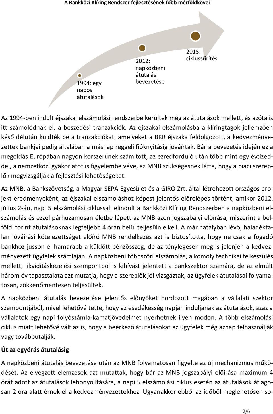 Az éjszakai elszámolásba a klíringtagok jellemzően késő délután küldték be a tranzakciókat, amelyeket a BKR éjszaka feldolgozott, a kedvezményezettek bankjai pedig általában a másnap reggeli