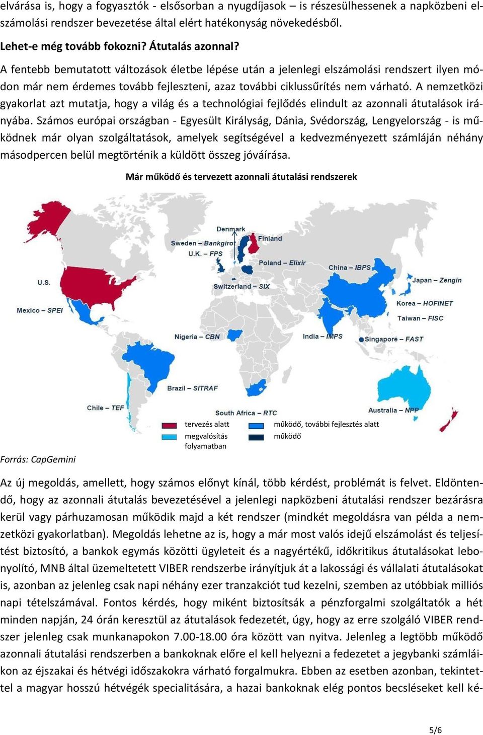 A nemzetközi gyakorlat azt mutatja, hogy a világ és a technológiai fejlődés elindult az azonnali átutalások irányába.