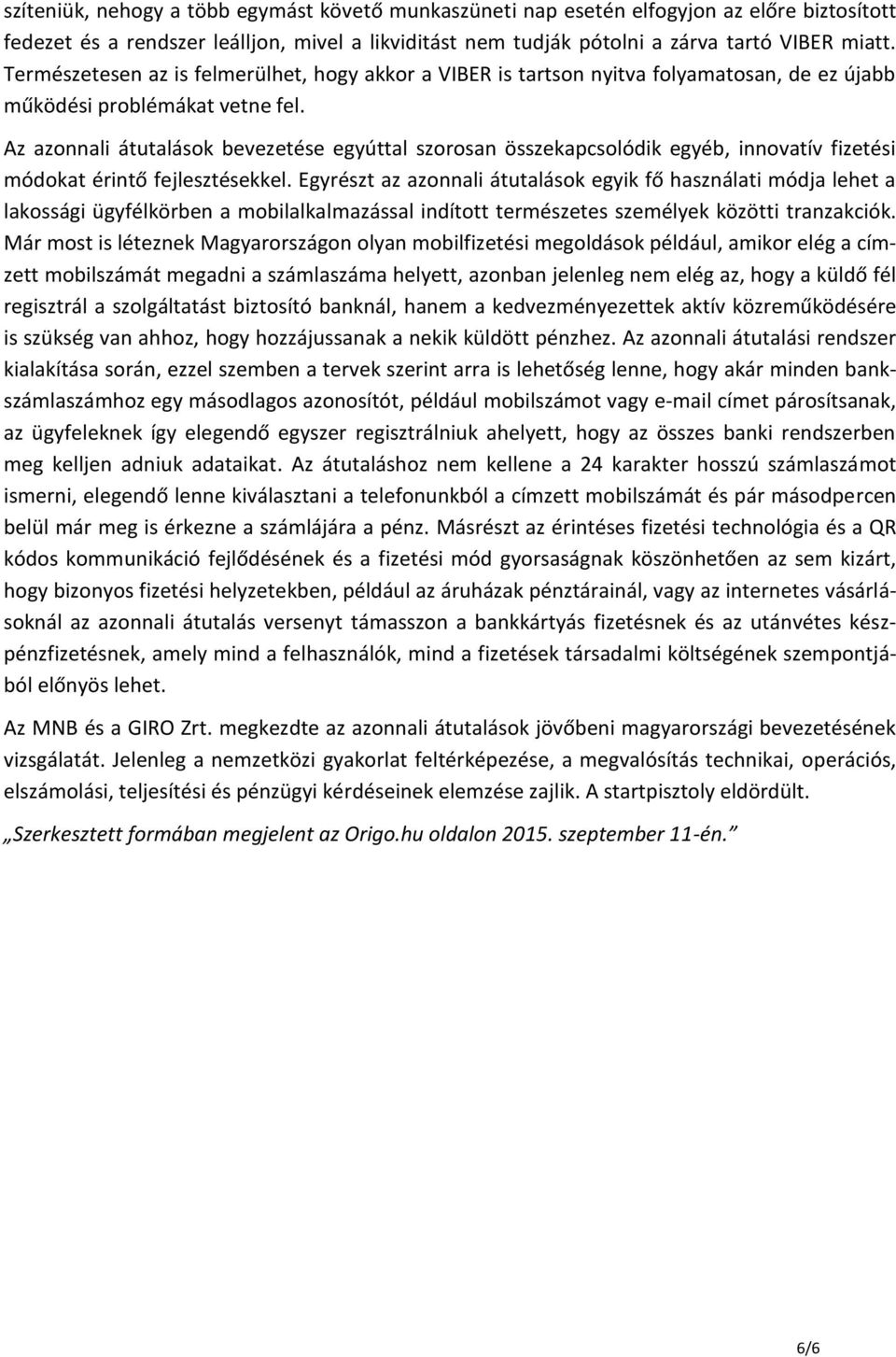 Az azonnali átutalások bevezetése egyúttal szorosan összekapcsolódik egyéb, innovatív fizetési módokat érintő fejlesztésekkel.