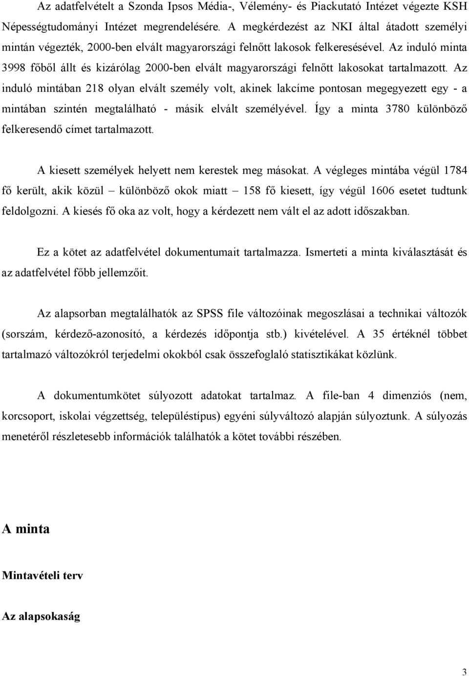 Az induló minta 3998 főből állt és kizárólag 2000-ben elvált magyarországi felnőtt lakosokat tartalmazott.