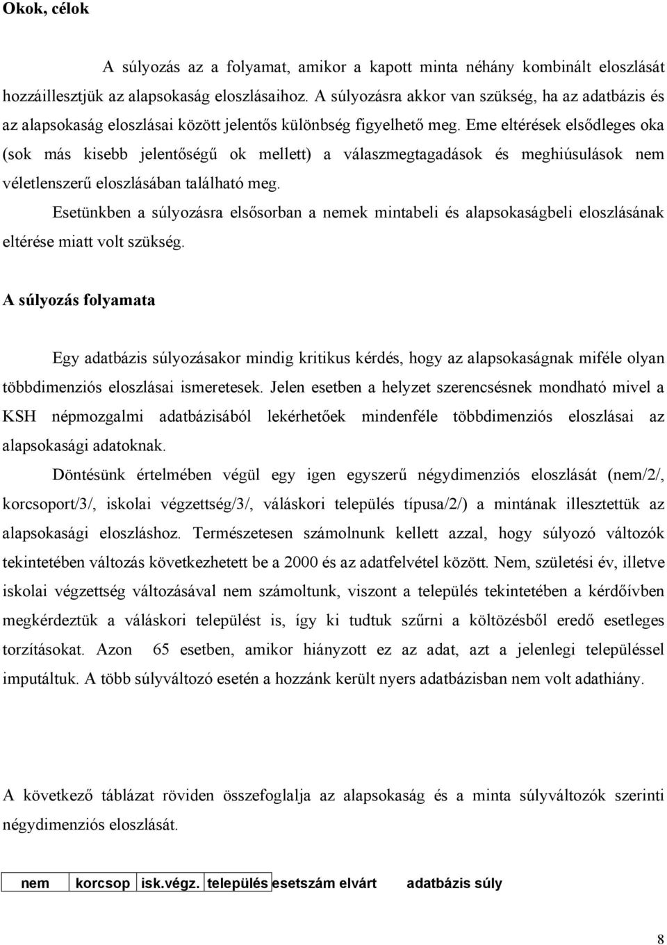 Eme eltérések elsődleges oka (sok más kisebb jelentőségű ok mellett) a válaszmegtagadások és meghiúsulások nem véletlenszerű eloszlásában található meg.